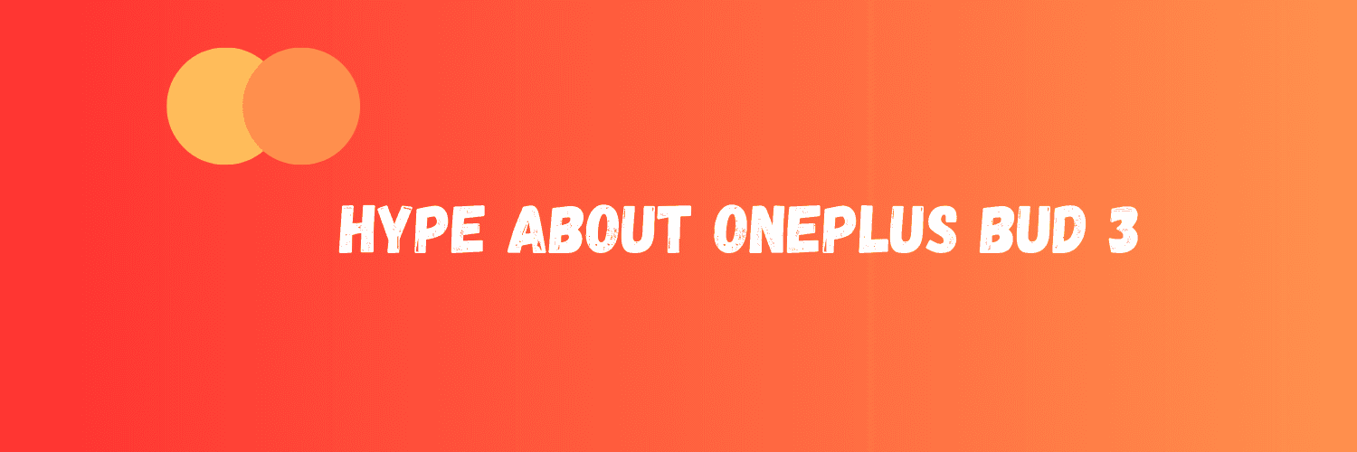 What's the Hype about OnePlus Bud 3